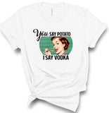 You say Potato I say Vodka Graphic Tee